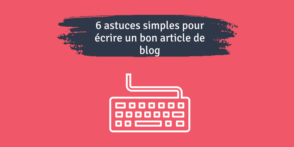 astuces pour rédiger un bon article de blog