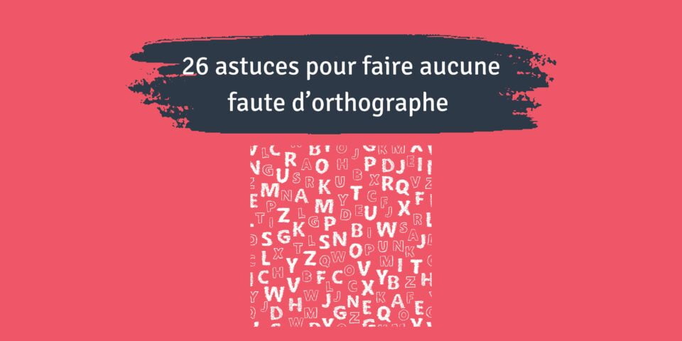 26 astuces pour faire aucune faute d'orthographe
