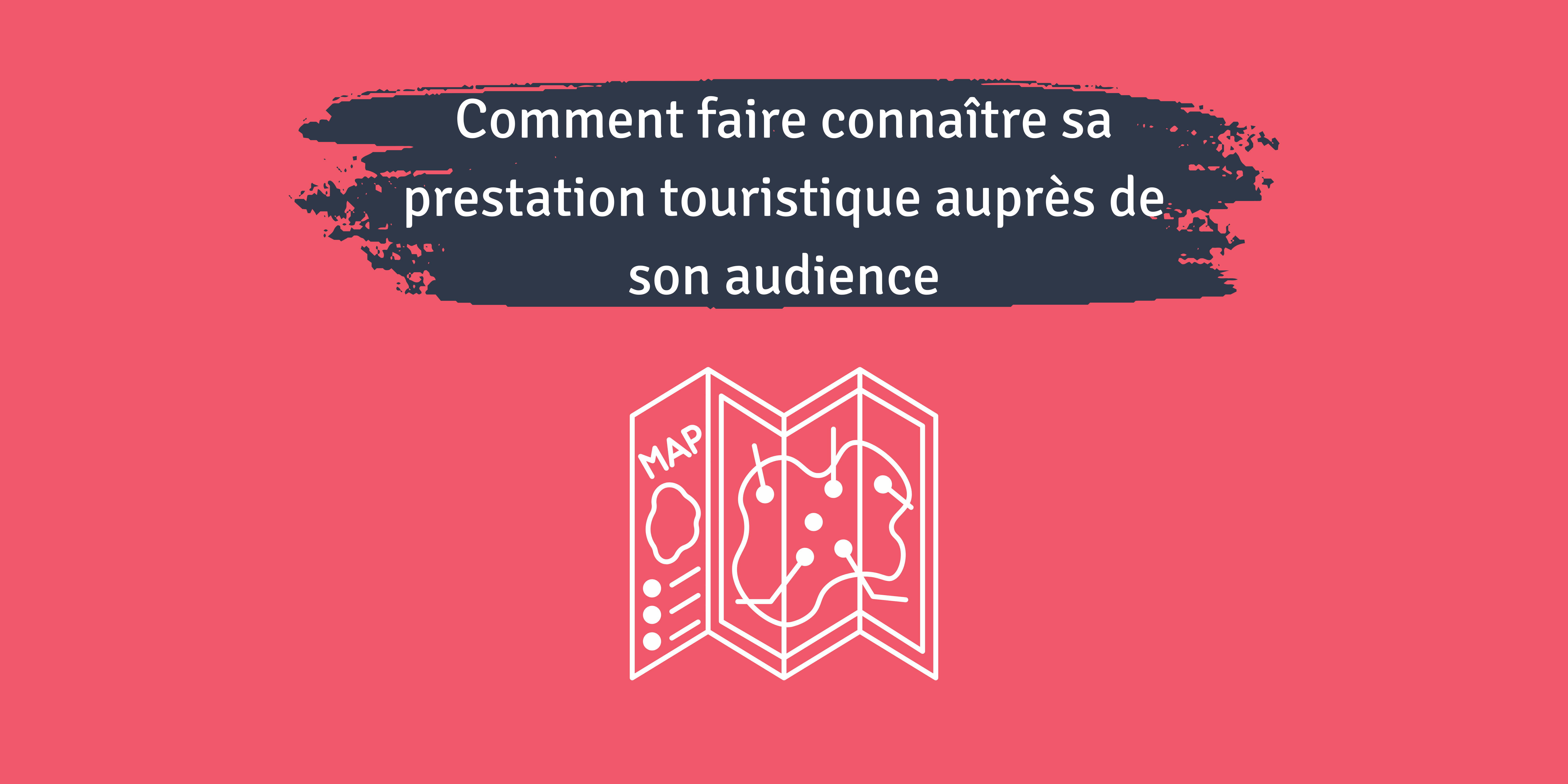 comment faire connaître sa prestation touristique auprès de son audience